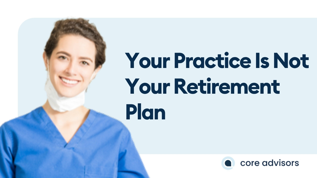Your Practice Is Not Your Retirement Plan: Personal Financial Planning for Dentists